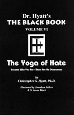 Black Book: Volume 6 -- The Yoga of Hate de Christopher Hyatt PhD