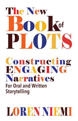 The New Book of Plots: Constructing Engaging Narratives for Oral and Written Storytelling de Mr. Loren Niemi