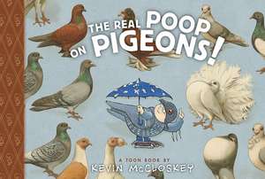 The Real Poop on Pigeons: A Toon Graphic de KEVIN MCCLOSKEY