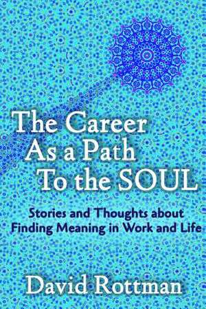 The Career as a Path to the Soul: Stories and Thoughts about Finding Meaning in Work and Life