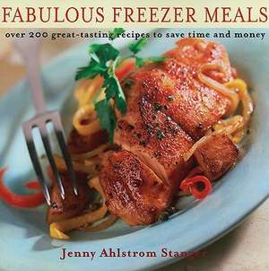 Fabulous Freezer Meals: Over 200 Great-Tasting Recipes to Save Time and Money de Jenny Ahlstrom Stanger