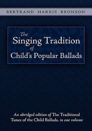 The Singing Tradition of Child's Popular Ballads de Bertrand Harris Bronson