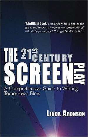 The 21st-Century Screenplay: A Comprehensive Guide to Writing Tomorrow's Films de Linda Aronson