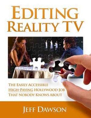 Editing Reality TV: The Easily Accessible, High-Paying Hollywood Job That Nobody Knows about de Jeff Dawson