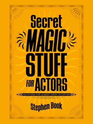 Secret Magic Stuff for Actors: Solutions for Almost Every Situation de Stephen Book