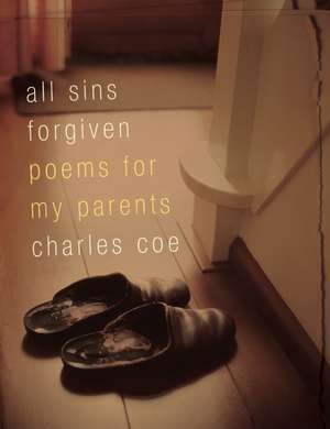 All Sins Forgiven: Poems for My Parents de Charles Coe