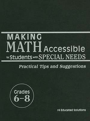 Making Math Accessible to Students with Special Needs, Grades 6-8: Practical Tips and Suggestions de r4 Educated Solutions