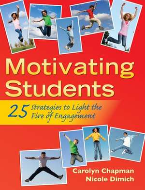 Motivating Students: 25 Strategies to Light the Fire of Engagement de Carolyn Chapman