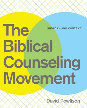 The Biblical Counseling Movement: History and Context de David Powlison