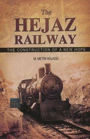 Hejaz Railway: The Construction Of A New Hope de M Metin Hülagü