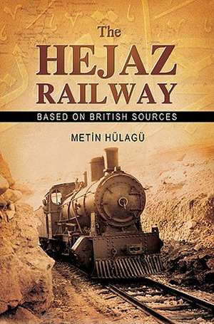 The Hejaz Railway: The Construction of a New Hope de M. Metin Hulagu