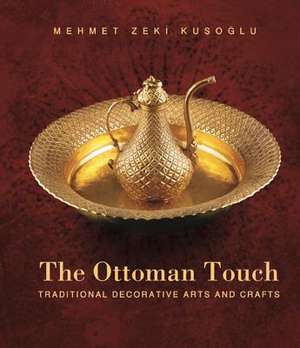 Ottoman Touch: Traditional Decorative Arts & Crafts de Mehmet Zeki Ku&#351;o&#287;lu