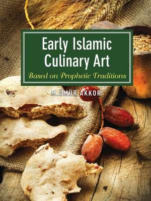 Early Islamic Culinary Art: Based on Prophetic Traditions de Muhammed mr Akkor