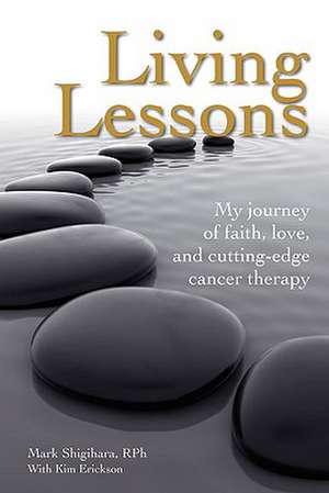 Living Lessons: My Journey of Faith, Love, and Cutting-Edge Cancer Therapy de Mark Shigihara RPh