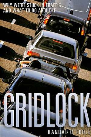 Gridlock: Why We're Stuck in Traffic and What to Do about It de Randal O'Toole