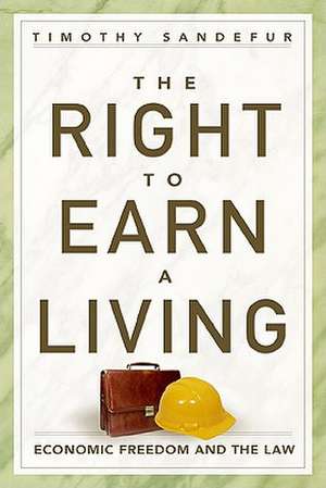 The Right to Earn a Living: Economic Freedom and the Law de Timothy Sandefur