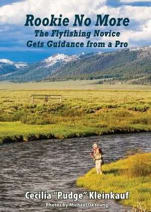 Rookie No More: The Ultimate Guide to Fly Fishing de Cecilia "Pudge" Kleinkauf