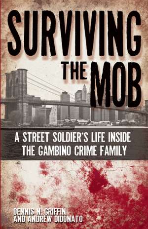 Surviving the Mob: A Street Soldier's Life Inside the Gambino Crime Family de Dennis N Griffin