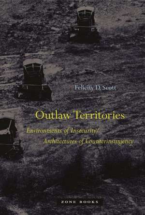 Outlaw Territories – Environments of Insecurity/Architecture of Counterinsurgency de Felicity D. Scott