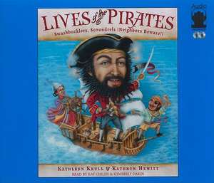 Lives of the Pirates: Swashbucklers, Scoundrels (Neighbors Beware!) de Kathleen Krull