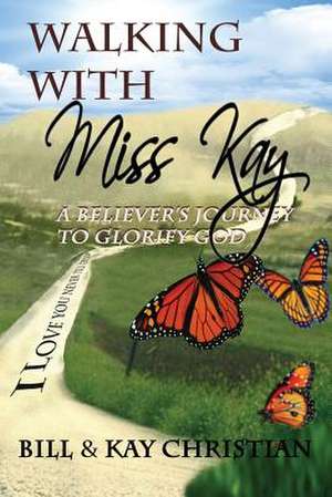 Walking with Miss Kay: A Priority on My Bucket List de Bill Christian