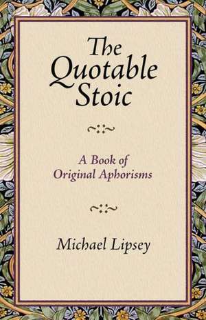 The Quotable Stoic a Book of Original Aphorisms de Michael Lipsey