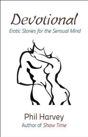 Devotional: Erotic Stories for the Sensual Mind de Phil D. Harvey