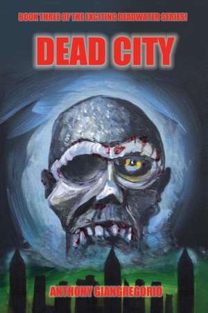 Deadcity (Deadwater Series: Book 3) de Anthony Giangregorio