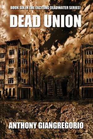 Dead Union ( Deadwater Series: Book 6) de Anthony Giangregorio