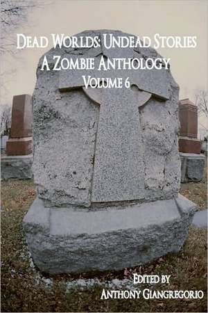 Dead Worlds: Undead Stories Volume 6 de Anthony Giangregorio