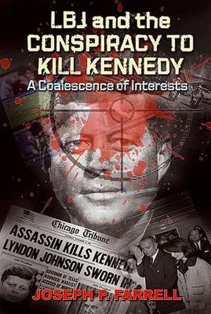 LBJ and the Conspiracy to Kill Kennedy: A Coalescence of Interests de Joseph P. Farrell