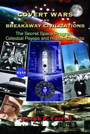 Covert Wars and Breakaway Civilizations: The Secret Space Program, Celestial Psyops and Hidden Conflicts de Joseph P. Farrell