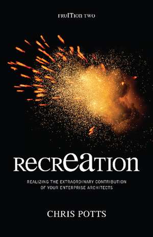 recrEAtion: Realizing the Extraordinary Contribution of Your Enterprise Architects de Chris Potts