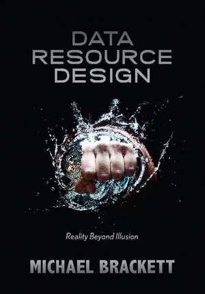 Data Resource Design: Reality Beyond Illusion de Michael Brackett