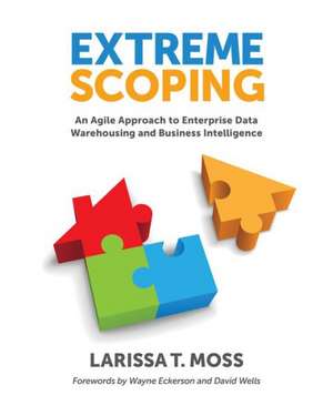 Extreme Scoping: An Agile Approach to Enterprise Data Warehousing and Business Intelligence de Larissa T. Moss