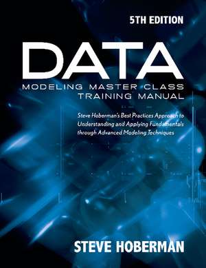 Data Modeling Master Class Training Manual: Steve Hobermans Best Practices Approach to Developing a Competency in Data Modeling de Steve Hoberman
