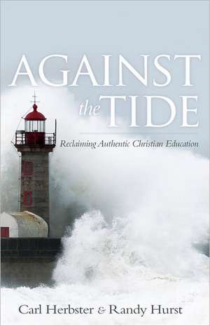 Against the Tide: Reclaiming Authentic Christian Education de Carl Herbster