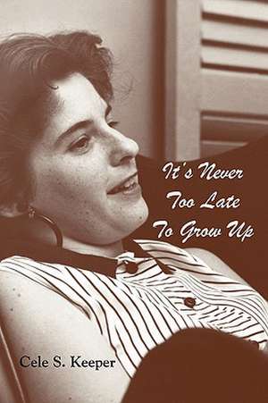 It's Never Too Late to Grow Up de Cele S. Keeper