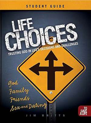 Life Choices Student Guide: Trusting God in Life's Decisions and Challenges de Jim Britts