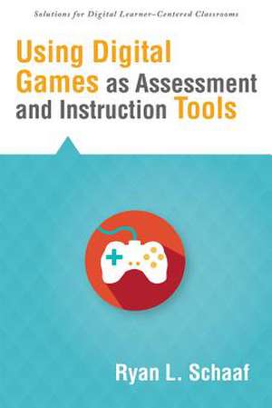 Using Digital Games as Assessment and Instruction Tools de Ryan L. Schaaf