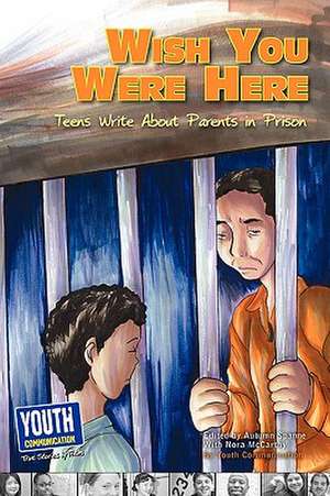 Wish You Were Here: Teens Write about Parents in Prison de Autumn Spanne