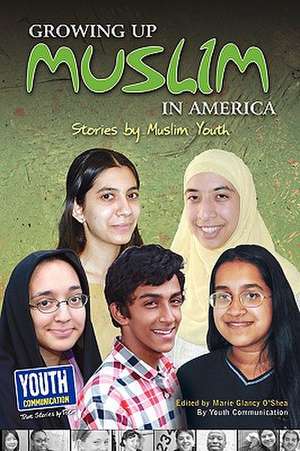 Growing Up Muslim in America: Stories by Muslim Youth de Marie Glancy O'Shea