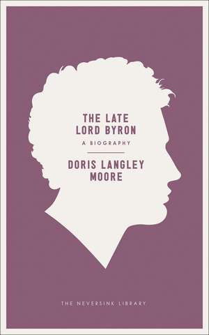 The Late Lord Byron: A Biography de Doris Langley Moore