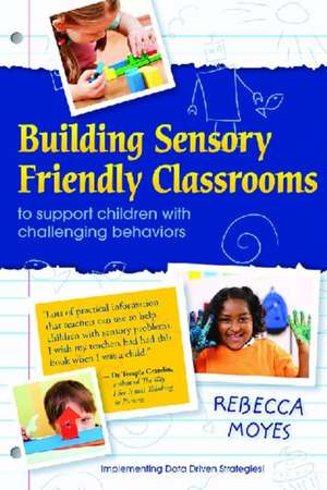 Building Sensory Friendly Classrooms to Support Children with Challenging Behaviors: Using Data and Cognitive Behavioral Therapy to Teach Replacement de Rebecca Moyes