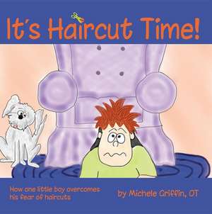 It's Haircut Time!: How One Little Boy Overcame His Fear of Haircuts de Michele Griffin