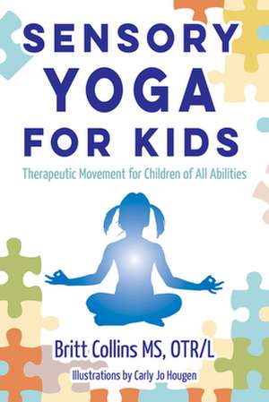 Sensory Yoga for Kids: Therapeutic Movement for Children of All Abilities de Britt Collins