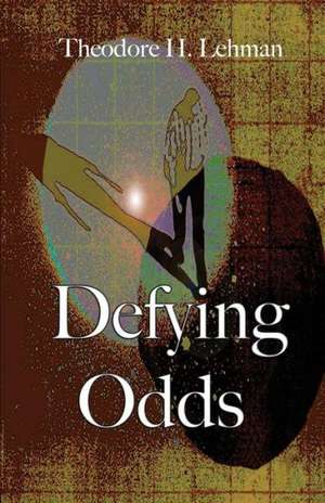 Defying Odds de Theodore H. Lehman