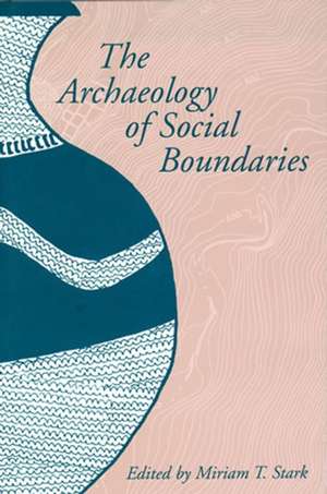 The Archaeology of Social Boundaries de Miriam T. Stark