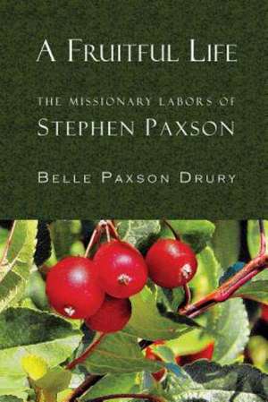 A Fruitful Life: The Missionary Labors of Stephen Paxson de Drury, Belle Paxson