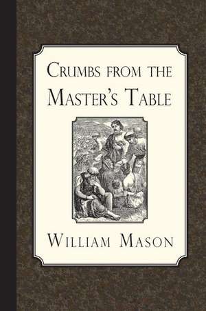 Crumbs from the Master's Table: A Promise, and Another Scriptural Portion, with a Verse of a Hymn for Every Day in the Year